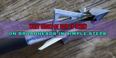 What Should Be Used to Screw on Broadheads in Simple Steps